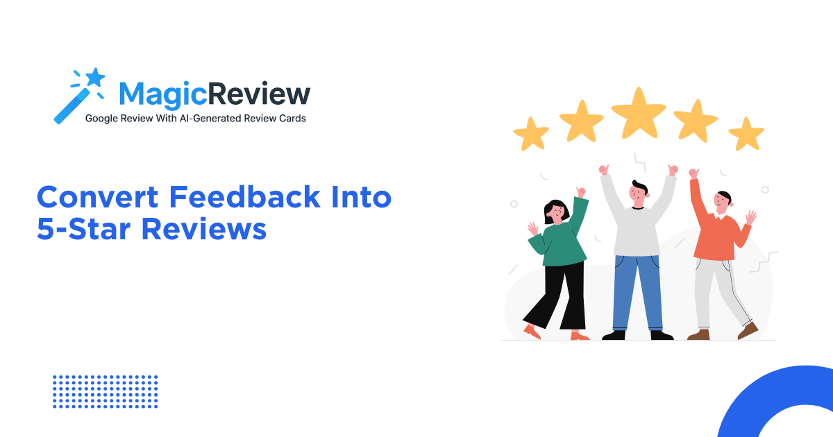 Convert Feedback Into 5-Star Google Reviews | Magic Review Tips